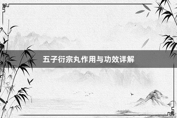 五子衍宗丸作用与功效详解