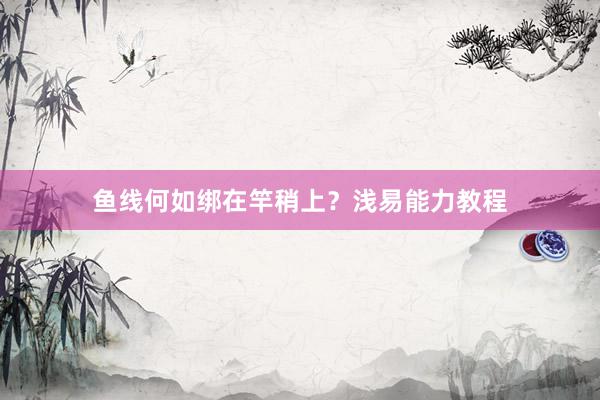 鱼线何如绑在竿稍上？浅易能力教程